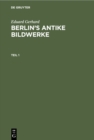 Image for Eduard Gerhard: Berlin&#39;s antike Bildwerke. Teil 1