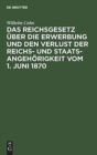 Image for Das Reichsgesetz Uber Die Erwerbung Und Den Verlust Der Reichs- Und Staatsangehorigkeit Vom 1. Juni 1870