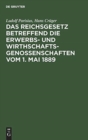 Image for Das Reichsgesetz Betreffend Die Erwerbs- Und Wirthschaftsgenossenschaften Vom 1. Mai 1889 : Kommentar Zum Praktischen Gebrauch Fur Juristen Und Genossenschaften