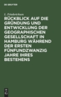 Image for Ruckblick Auf Die Grundung Und Entwicklung Der Geographischen Gesellschaft in Hamburg Wahrend Der Ersten Funfundzwanzig Jahre Ihres Bestehens