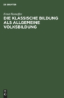 Image for Die Klassische Bildung ALS Allgemeine Volksbildung
