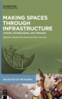 Image for Making spaces through infrastructure  : visions, technologies, and tensions