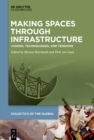 Image for Making Spaces through Infrastructure : Visions, Technologies, and Tensions