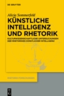 Image for Kunstliche Intelligenz und Rhetorik: Kulturwissenschaftliche Untersuchungen der Rhetoriken Kunstlicher Intelligenz