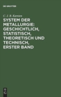 Image for System der Metallurgie: geschichtlich, statistisch, theoretisch und technisch, Erster Band