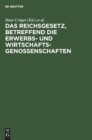 Image for Das Reichsgesetz, Betreffend Die Erwerbs- Und Wirtschaftsgenossenschaften