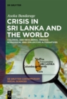 Image for Crisis in Sri Lanka and the World : Colonial and Neoliberal Origins: Ecological and Collective Alternatives: Colonial and Neoliberal Origins: Ecological and Collective Alternatives