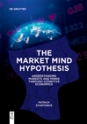Image for Market Mind Hypothesis: Understanding Markets and Minds Through Cognitive Economics