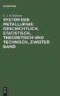 Image for System der Metallurgie: geschichtlich, statistisch, theoretisch und technisch, Zweiter Band
