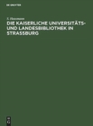 Image for Die Kaiserliche Universitats- Und Landesbibliothek in Strassburg