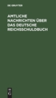 Image for Amtliche Nachrichten Uber Das Deutsche Reichsschuldbuch : Nach Dem Reichsgesesetze Vom 31 Mai 1891 Und Den Ausfuhrungsbestimmungen Des Bundesrats Vom 21 Januar 1892