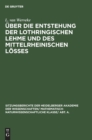 Image for Uber Die Entstehung Der Lothringischen Lehme Und Des Mittelrheinischen Loßes : Mit Ausblicken Auf Den Loß Des Niederrheins Und Der Magdeburger Borde