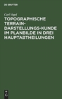 Image for Topographische Terrain-Darstellungs-Kunde im Planbilde in drei Hauptabtheilungen