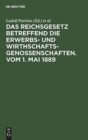 Image for Das Reichsgesetz Betreffend Die Erwerbs- Und Wirthschafts-Genossenschaften.Vom 1. Mai 1889 : Kommentar Zum Praktischen Gebrauch Fur Juristen Und Genossenschaften
