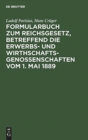 Image for Formularbuch Zum Reichsgesetz, Betreffend Die Erwerbs- Und Wirthschaftsgenossenschaften Vom 1. Mai 1889