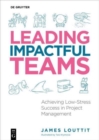 Image for Leading impactful teams  : achieving low-stress success in project management