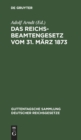 Image for Das Reichsbeamtengesetz Vom 31. Marz 1873 : In Der Fassung Der Bekanntmachung Vom 18. Mai 1907 Und Seine Erganzungen Und Abanderungen
