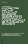 Image for Die Intensitaten Alluvialer Und Diluvialer Geologischer Vorgange Und Ihre Einwirkung Auf Die Pliocane Rumpfflache Des Kraichgaues Und Odenwaldes