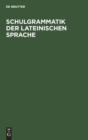 Image for Schulgrammatik der Lateinischen Sprache