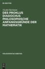 Image for Des Proklus Diadochus Philosophische Anfangsgrunde Der Mathematik : Nach Den Ersten Zwei Buchern Des Euklidkommentars