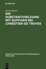 Image for Die Substantivbildung mit Suffixen bei Chrestien de Troyes