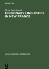Image for Missionary Linguistics in New France: A Study of Seventeenth- and Eighteenth-Century Descriptions of American Indian Languages