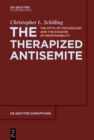 Image for The therapized antisemite: the myth of psychology and the evasion of responsibility