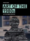 Image for Art of the 1980s : As If the Digital Mattered