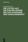 Image for Die Civitas auf deutschem Boden bis zum Ausgange der Karolingerzeit: Ein Beitrag zur Geschichte der deutschen Stadt