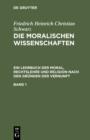 Image for Die moralischen Wissenschaften. Ein Lehrbuch der Moral, Rechtslehre und Religion nach den Grunden der Vernunft. Band 1.