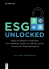 Image for ESG Unlocked: How successful companies and investors build our natural, social, human and financial capital