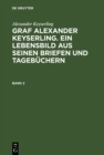Image for Alexander Keyserling: Graf Alexander Keyserling. Ein Lebensbild aus seinen Briefen und Tagebuchern. Band 2