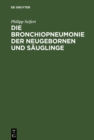 Image for Die Bronchiopneumonie der Neugebornen und Sauglinge: Eine nosologisch-therapeutische Monographie