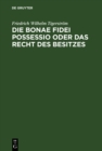 Image for Die bonae fidei possessio oder das Recht des Besitzes: Eine civilistische Abhandlung