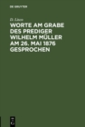 Image for Worte am Grabe des Prediger Wilhelm Muller am 26. Mai 1876 gesprochen