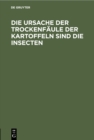 Image for Die Ursache der Trockenfaule der Kartoffeln sind die Insecten: Von einem Schuler Thaer&#39;s