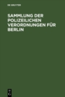 Image for Sammlung Der Polizeilichen Verordnungen Fur Berlin: Nach Amtlicher Zusammenstellung Herausgegeben.
