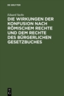 Image for Die Wirkungen der Konfusion nach Romischem Rechte und dem Rechte des Burgerlichen Gesetzbuches: Inaugural-Dissertation ...