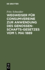 Image for Wegweiser fur Consumvereine zur Anwendung des Genossenschafts-Gesetzes vom 1. Mai 1889: Musterstatuten mit Begrundung und Erlauterungen