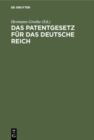 Image for Das Patentgesetz fur das Deutsche Reich: Mit Erlauterungen zum praktischen Gebrauch fur Patentnehmer, Ingenieure, Gewerbetreibende, Fabrikanten, mit Angaben uber Auslandspatente, internationales Patentrecht ... . Eingel. durch e. Geschichte des deutschen Patentgesetzes