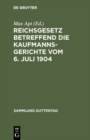 Image for Reichsgesetz betreffend die Kaufmannsgerichte vom 6. Juli 1904: Text-Ausgabe mit Anmerkungen und Sachregister