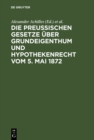 Image for Die preussischen Gesetze uber Grundeigenthum und Hypothekenrecht vom 5. Mai 1872