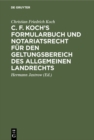 Image for C. F. Koch&#39;s Formularbuch und Notariatsrecht fur den Geltungsbereich des Allgemeinen Landrechts: Zum Gebrauche fur Richter, Notare, Rechtsanwalte und Referendare