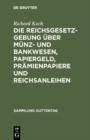 Image for Die Reichsgesetzgebung uber Munz- und Bankwesen, Papiergeld, Pramienpapiere und Reichsanleihen: Text-Ausg. mit Anm. u. Sachreg.