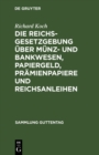 Image for Die Reichsgesetzgebung uber Munz- und Bankwesen, Papiergeld, Pramienpapiere und Reichsanleihen
