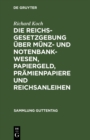Image for Die Reichsgesetzgebung uber Munz- und Notenbankwesen, Papiergeld, Pramienpapiere und Reichsanleihen