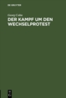 Image for Der Kampf um den Wechselprotest: Vortrag, gehalten in der juristischen Gesellschaft zu Wien am 25. Marz 1905