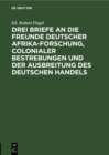 Image for Drei Briefe an die Freunde deutscher Afrika-Forschung, colonialer Bestrebungen und der Ausbreitung des deutschen Handels
