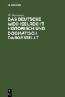 Image for Das deutsche Wechselrecht historisch und dogmatisch dargestellt