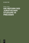 Image for Die Reform des juristischen Studiums in Preussen: Rede geh. bei Antritt d. Rektorates an der Univ. Marburg am 17. Okt. 1886
